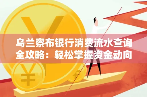 乌兰察布银行消费流水查询全攻略:轻松掌握资金动向,避开三大常见陷阱