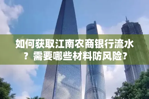 如何获取江南农商银行流水?需要哪些材料防风险?