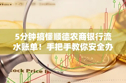 5分钟搞懂顺德农商银行流水账单!手把手教你安全办理+避雷指南
