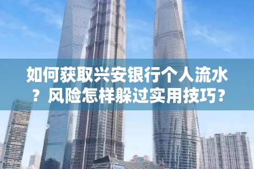 如何获取兴安银行个人流水?风险怎样躲过实用技巧?