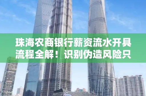 珠海农商银行薪资流水开具流程全解!识别伪造风险只需这几个技巧