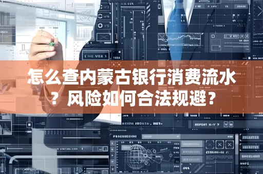怎么查内蒙古银行消费流水?风险如何合法规避?