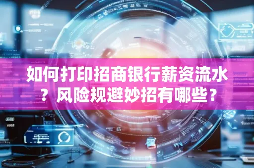 如何打印招商银行薪资流水?风险规避妙招有哪些?