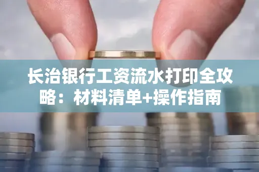 长治银行工资流水打印全攻略:材料清单+操作指南