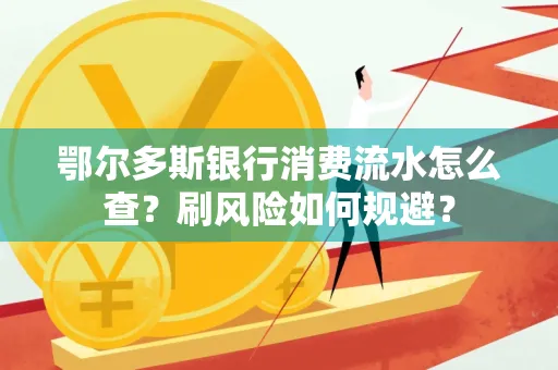 鄂尔多斯银行消费流水怎么查?刷风险如何规避? 鄂尔多斯银行消费流水怎么查?刷风险如何规避?