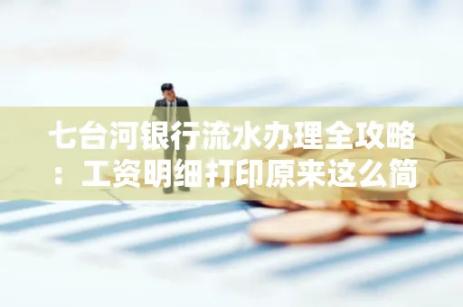 七台河银行流水办理全攻略：工资明细打印原来这么简单