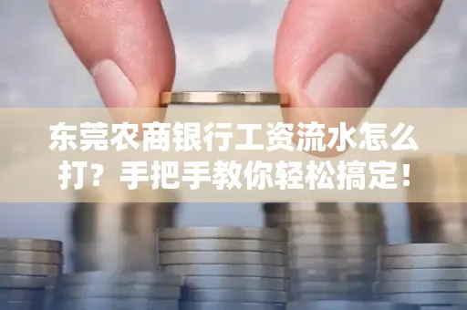 东莞农商银行工资流水怎么打?手把手教你轻松搞定!