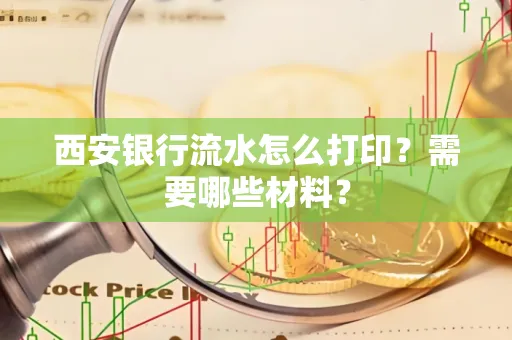 西安银行流水怎么打印?需要哪些材料?