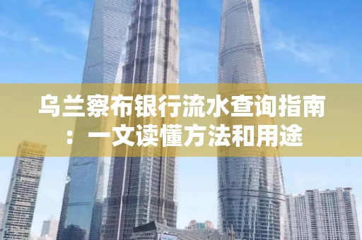 乌兰察布银行流水查询指南:一文读懂方法和用途