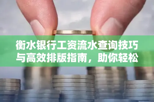 衡水银行工资流水查询技巧与高效排版指南,助你轻松通过贷款审批