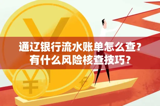 通辽银行流水账单怎么查?有什么风险核查技巧?