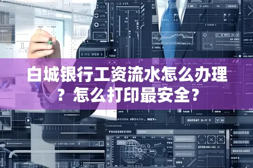 白城银行工资流水怎么办理?怎么打印最安全?