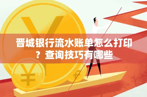 晋城银行流水账单怎么打印?查询技巧有哪些