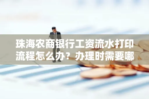珠海农商银行工资流水打印流程怎么办？办理时需要哪些材料？