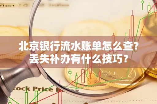 北京银行流水账单怎么查？丢失补办有什么技巧？