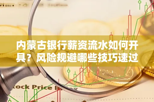 内蒙古银行薪资流水如何开具？风险规避哪些技巧速过？