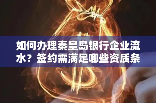如何办理秦皇岛银行企业流水？签约需满足哪些资质条件？