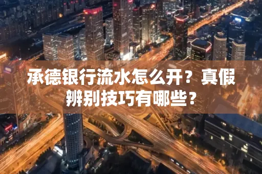 承德银行流水怎么开?真假辨别技巧有哪些?