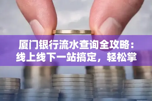 厦门银行流水查询全攻略:线上线下一站搞定,轻松掌握资金动向