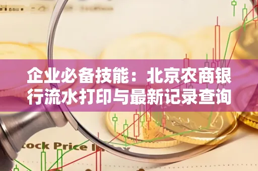 企业必备技能:北京农商银行流水打印与最新记录查询全攻略