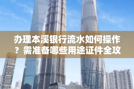 办理本溪银行流水如何操作?需准备哪些用途证件全攻略?