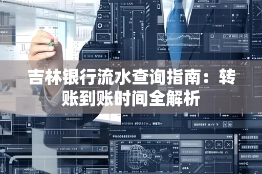 吉林银行流水查询指南:转账到账时间全解析